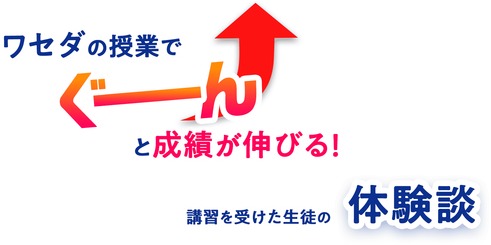 早稲田の授業で、ぐーんと成績が伸びる！ 講習を受けた生徒の体験談