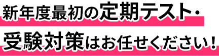 新年度最初の定期テスト・受験対策はお任せください！