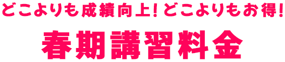 どこよりも成績向上！どこよりもお得！春期講習料金